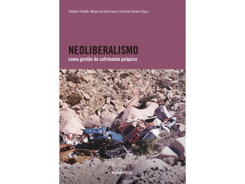 Título: Neoliberalismo como gestão do sofrimento psíquico | Autor(a): Christian Dunker, Nelson da Silva Junior e Vladimir Safatle | Editora(s): Autêntica