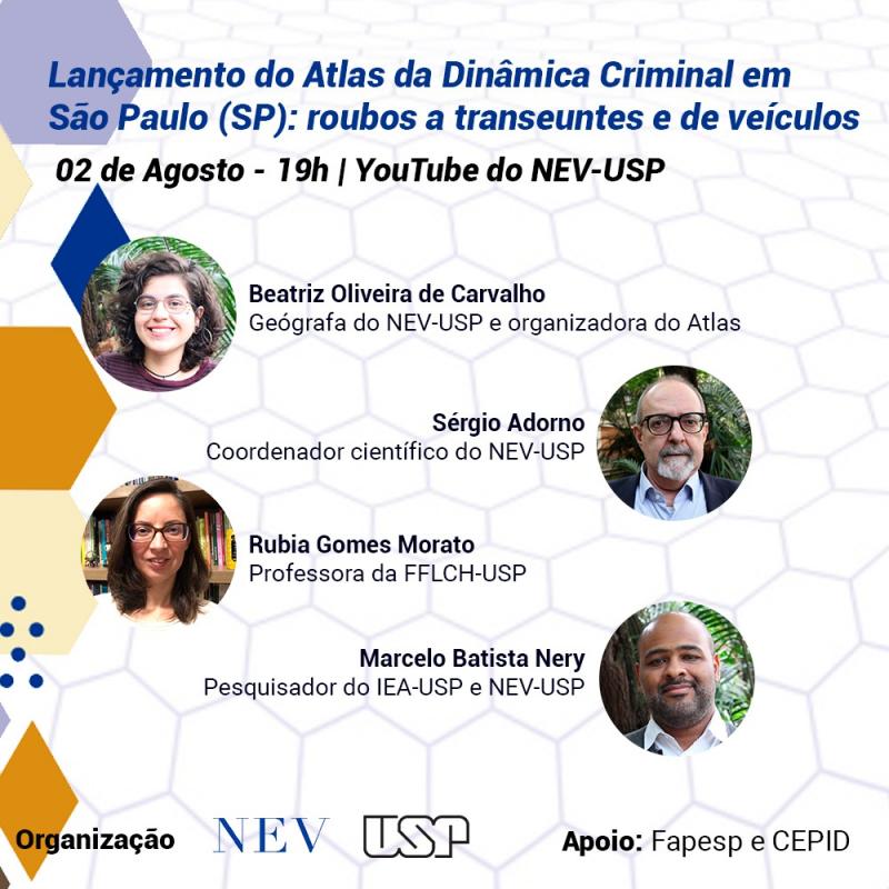 Lançamento do Atlas da dinâmica criminal de São Paulo (SP): roubos a transeunte e de veículos, no dia 2 de agosto ás 19h. O evento contará com as participações de Sérgio Adorno, do NEV-USP, de Rubia Gomes Moratto, da Faculdade de Filosofia, Letras e Ciências Humanas da USP, e de Marcelo Batista Nery, do NEV-USP e do IEA.