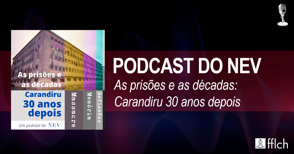 NEV lança podcast “As prisões e as décadas: Carandiru 30 anos depois”